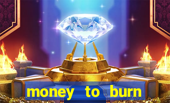 money to burn system pt br